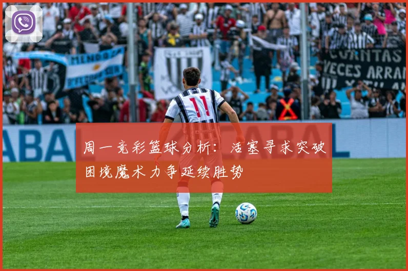 周一竞彩篮球分析：活塞寻求突破困境魔术力争延续胜势